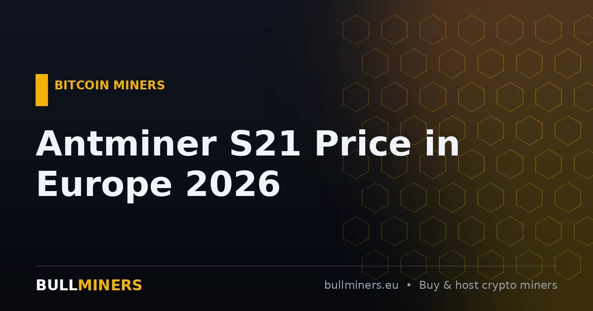 Antminer S21 Price in Europe 2026: S21, S21 Pro, S21 XP &amp; Hydro Compared