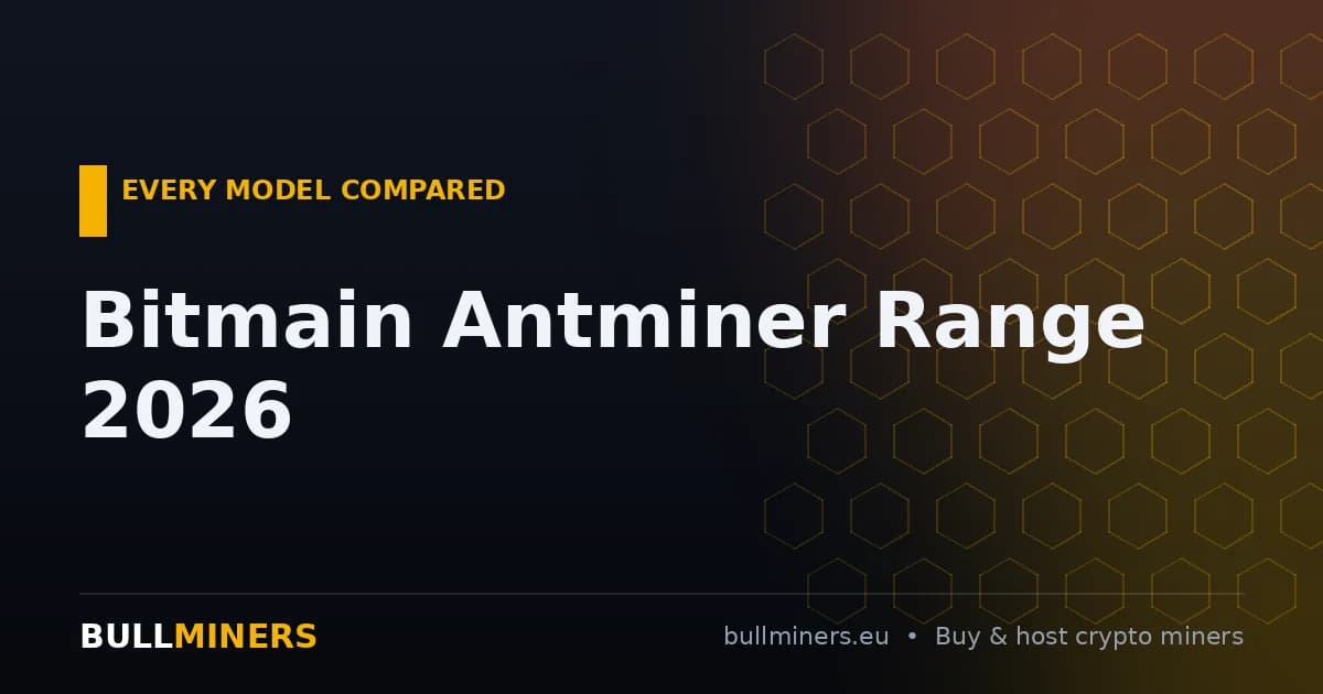 Bitmain Antminer Range 2026: Every Model &amp; Where to Buy in Europe